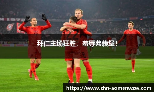 拜仁主场狂胜，羞辱弗赖堡！