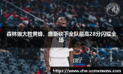 森林狼大胜黄蜂，唐斯砍下全队最高28分闪耀全场